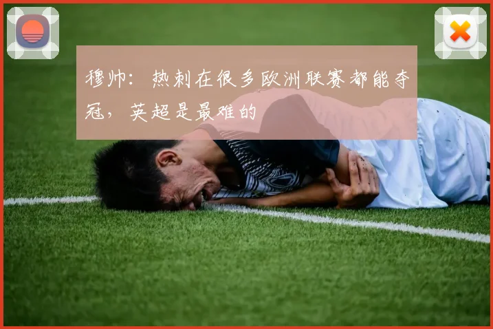 穆帅：热刺在很多欧洲联赛都能夺冠，英超是最难的