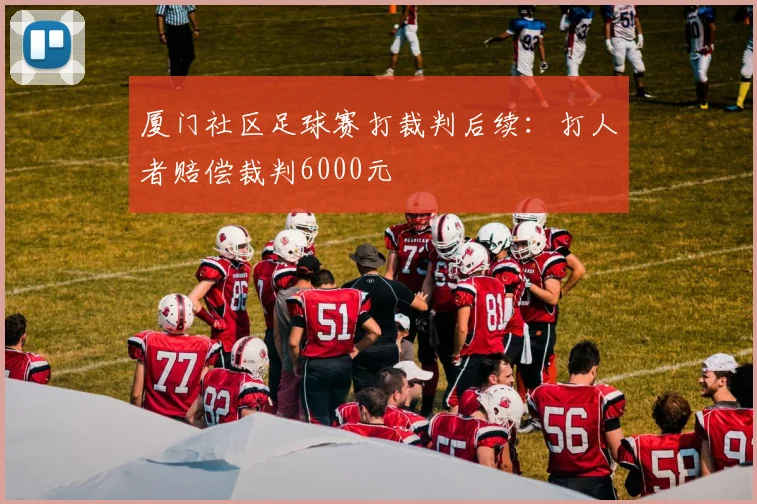 厦门社区足球赛打裁判后续：打人者赔偿裁判6000元