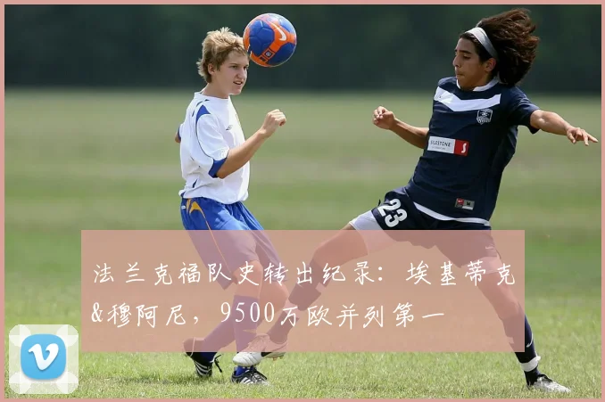 法兰克福队史转出纪录：埃基蒂克&穆阿尼，9500万欧并列第一