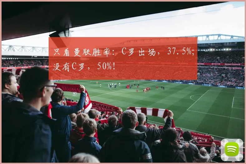 只看曼联胜率：C罗出场，37.5%；没有C罗，50%！