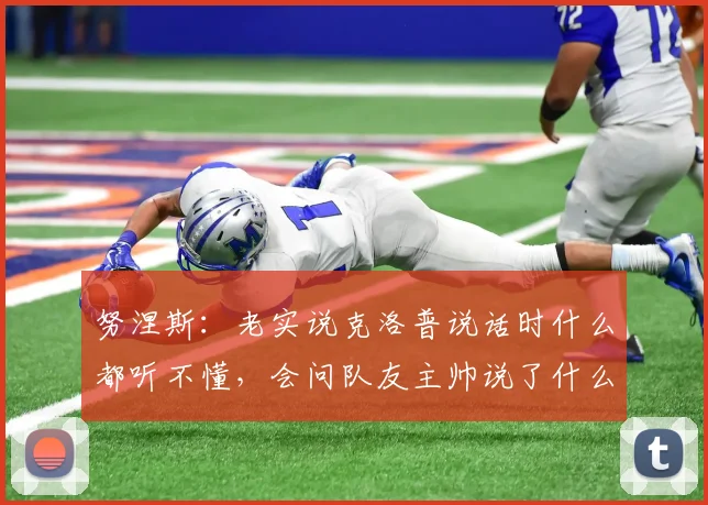 努涅斯：老实说克洛普说话时什么都听不懂，会问队友主帅说了什么